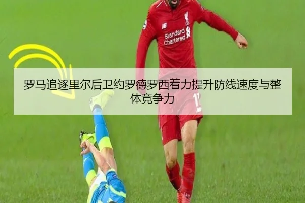 罗马追逐里尔后卫约罗德罗西着力提升防线速度与整体竞争力